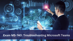 Exam MS-740: Troubleshooting Microsoft Teams 
